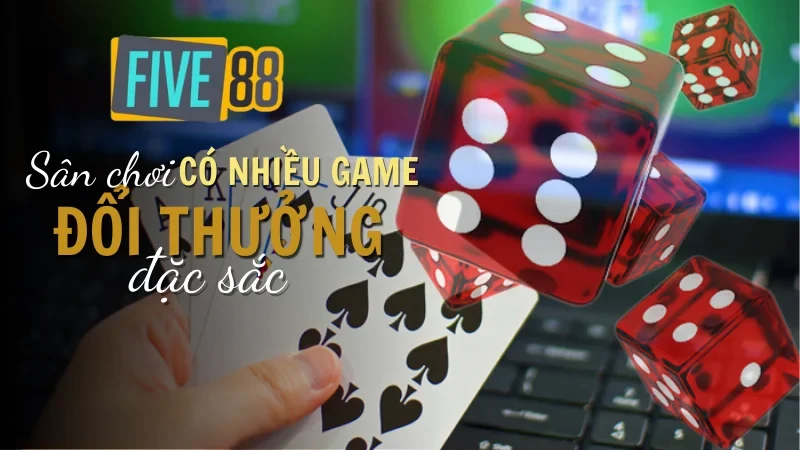 Không thể bỏ qua Five88 nếu muốn chọn một địa chỉ chơi game bài đổi thưởng uy tín